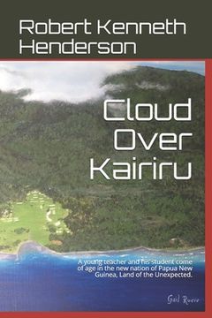 portada Cloud Over Kairiru: A young teacher and his student come of age in the new nation of Papua New Guinea, Land of the Unexpected. (en Inglés)