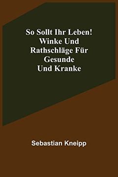 portada So Sollt ihr Leben! Winke und Rathschlã¤Ge Fã¼R Gesunde und Kranke (in German)