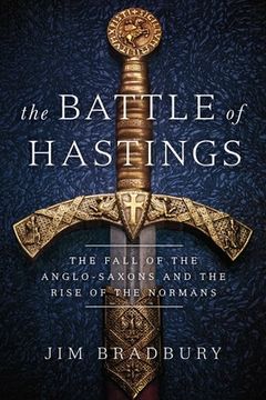 portada The Battle of Hastings: The Fall of the Anglo-Saxons and the Rise of the Normans 
