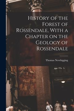 portada History of the Forest of Rossendale, With a Chapter on the Geology of Rossendale (en Inglés)
