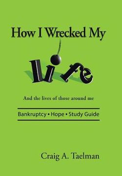 portada How I Wrecked My Life: And the lives of those around me
