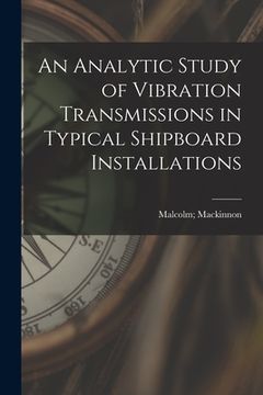 portada An Analytic Study of Vibration Transmissions in Typical Shipboard Installations (en Inglés)