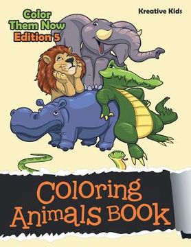 portada Coloring Animals Book - Color Them Now Edition 5 (en Inglés)