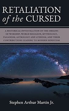 portada Retaliation of the Cursed: A Historical Investigation of the Origins of Worship, World Religion, Mythology, Paganism, Astrology and Atheism, and Their Contributions Leading to Modern Hinduism (en Inglés)