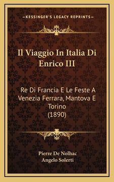 portada Il Viaggio In Italia Di Enrico III: Re Di Francia E Le Feste A Venezia Ferrara, Mantova E Torino (1890) (in Italian)