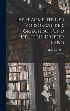 portada Die Fragmente der Vorsokratiker, Griechisch und Deutsch, Dritter Band: 3