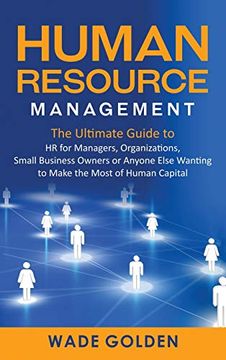 portada Human Resource Management: The Ultimate Guide to hr for Managers, Organizations, Small Business Owners, or Anyone Else Wanting to Make the Most of Human Capital (in English)