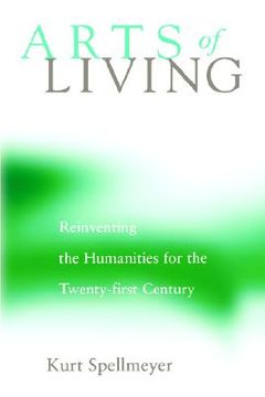 arts of living: reinventing the humanities for the twenty-first century