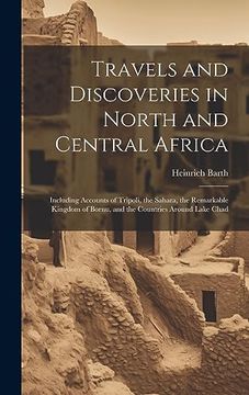 portada Travels and Discoveries in North and Central Africa: Including Accounts of Tripoli, the Sahara, the Remarkable Kingdom of Bornu, and the Countries Around Lake Chad (en Inglés)
