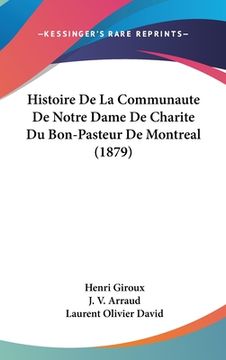 portada Histoire De La Communaute De Notre Dame De Charite Du Bon-Pasteur De Montreal (1879) (en Francés)