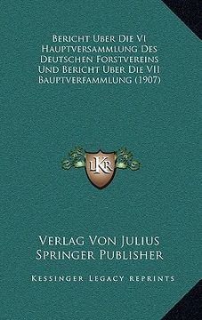 portada Bericht Uber Die VI Hauptversammlung Des Deutschen Forstvereins Und Bericht Uber Die VII Bauptverfammlung (1907) (en Alemán)