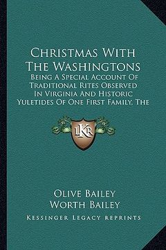 portada christmas with the washingtons: being a special account of traditional rites observed in virginia and historic yuletides of one first family, the wash (en Inglés)