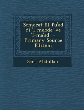 portada Semerat UL-Fu'ad Fi 'l-Mebde' Ve 'l-Ma'ad - Primary Source Edition (en Turco)