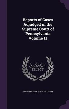 portada Reports of Cases Adjudged in the Supreme Court of Pennsylvania Volume 11 (en Inglés)