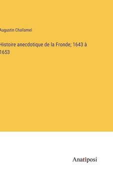 portada Histoire anecdotique de la Fronde; 1643 à 1653 (en Francés)