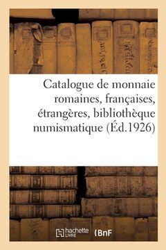 portada Catalogue de Monnaie Romaines, Françaises, Étrangères, Bibliothèque Numismatique Et Archéologique: Livres Anciens Et Modernes (in French)