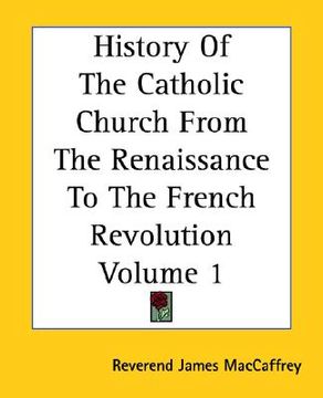 portada history of the catholic church from the renaissance to the french revolution volume 1 (en Inglés)