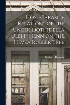portada Host-parasite Relations of the Fungus Dothidella Ulei P. Henn on the Hevea Rubber Tree (en Inglés)