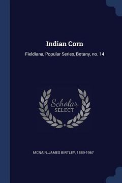 portada Indian Corn: Fieldiana, Popular Series, Botany, no. 14 (en Inglés)