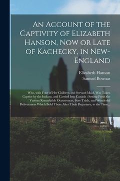 portada An Account of the Captivity of Elizabeth Hanson, Now or Late of Kachecky, in New-England [microform]: Who, With Four of Her Children and Servant-maid, (en Inglés)