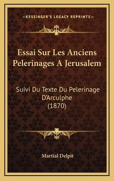 portada Essai Sur Les Anciens Pelerinages A Jerusalem: Suivi Du Texte Du Pelerinage D'Arculphe (1870) (in French)