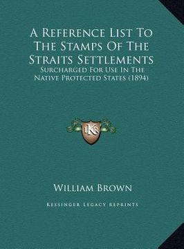 portada a reference list to the stamps of the straits settlements: surcharged for use in the native protected states (1894) (en Inglés)