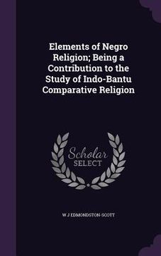 portada Elements of Negro Religion; Being a Contribution to the Study of Indo-Bantu Comparative Religion (in English)