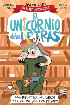 El Unicornio de las Letras - una Biblioteca, mil Libros y la Ratona Berta en Peligro: Aprende a Leer con Mayúsculas (a Partir de 5 Años)