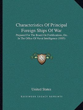 portada characteristics of principal foreign ships of war: prepared for the board on fortifications, etc. in the office of naval intelligence (1885) (en Inglés)