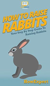 portada How to Raise Rabbits: Your Step by Step Guide to Raising Rabbits (en Inglés)