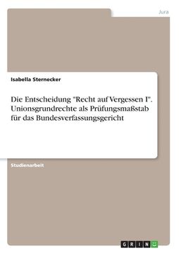 portada Die Entscheidung "Recht auf Vergessen I". Unionsgrundrechte als Prüfungsmaßstab für das Bundesverfassungsgericht (in German)