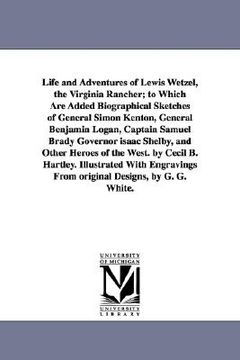 portada life and adventures of lewis wetzel, the virginia rancher; to which are added biographical sketches of general simon kenton, general benjamin logan, c (en Inglés)