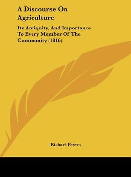 portada a discourse on agriculture: its antiquity, and importance to every member of the community (1816) (en Inglés)