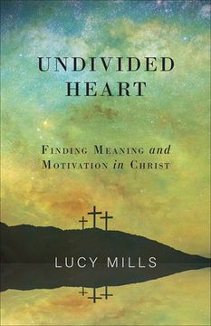portada Undivided Heart: Finding Meaning and Motivation in Christ (en Inglés)