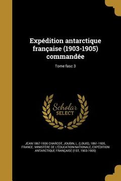 portada Expédition antarctique française (1903-1905) commandée; Tome fasc 3 (in French)