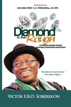 portada Diamond In The Rough: Dr. Goodluck Jonathan's Humble Beginnings, Achievements and Sacrifices (en Inglés)