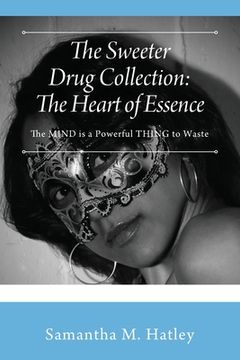portada The Sweeter Drug Collection: The Heart of Essence: The MIND is a Powerful THING to Waste (en Inglés)