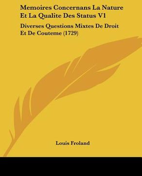 portada Memoires Concernans La Nature Et La Qualite Des Status V1: Diverses Questions Mixtes De Droit Et De Couteme (1729) (en Francés)