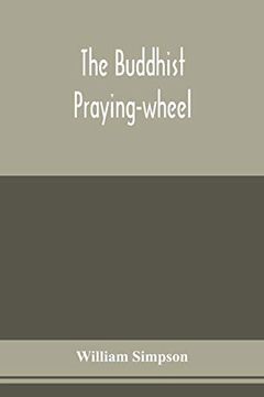 portada The Buddhist Praying-Wheel; A Collection of Material Bearing Upon the Symbolism of the Wheel and Circular Movements in Custom and Religious Ritual (en Inglés)