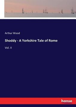 portada Shoddy - A Yorkshire Tale of Rome: Vol. II (en Inglés)