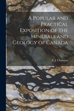 portada A Popular and Practical Exposition of the Minerals and Geology of Canada [microform] (en Inglés)