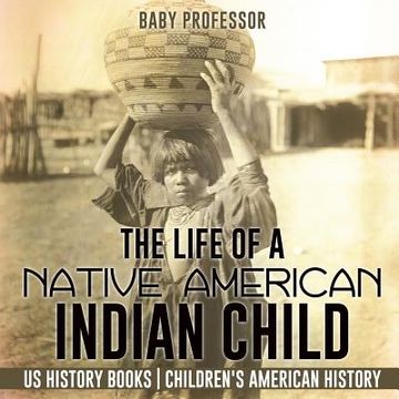 portada The Life of a Native American Indian Child - us History Books Children's American History