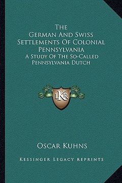 portada the german and swiss settlements of colonial pennsylvania: a study of the so-called pennsylvania dutch