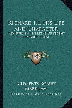 portada richard iii, his life and character: reviewed in the light of recent research (1906) (en Inglés)