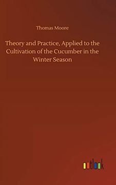 portada Theory and Practice, Applied to the Cultivation of the Cucumber in the Winter Season (en Inglés)