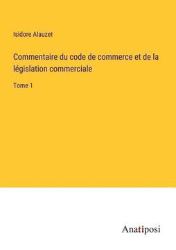 portada Commentaire du code de commerce et de la législation commerciale: Tome 1 (in French)
