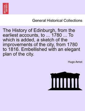 portada the history of edinburgh, from the earliest accounts, to ... 1780 ... to which is added, a sketch of the improvements of the city, from 1780 to 1816. (en Inglés)