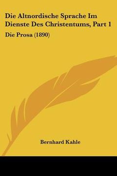 portada Die Altnordische Sprache Im Dienste Des Christentums, Part 1: Die Prosa (1890) (en Alemán)
