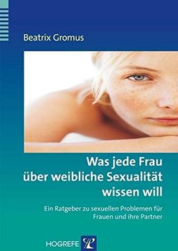 portada Was Jede Frau Über Weibliche Sexualität Wissen Will. Ein Ratgeber zu Sexuellen Problemen für Frauen und Ihre Partner (en Alemán)