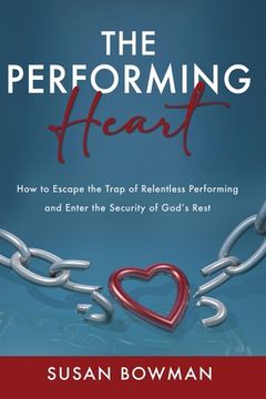 portada The Performing Heart: How to escape the trap of relentless performing and enter the security of God's rest (en Inglés)